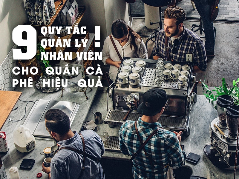 9 Quy Tắc Quản Lý Nhân Viên Cho Quán Cà Phê Hiệu Quả Min