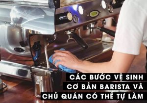 Các Bước Vệ Sinh Cơ Bản Barista Và Chủ Quán Có Thể Tự Làm Min