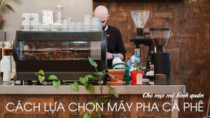 Chọn Máy Pha Phù Hợp Cho Quán