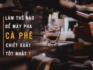 LÀm ThẾ NÀo ĐỂ MÁy Pha CÀ PhÊ ChiẾt XuẤt TỐt NhẤt Min