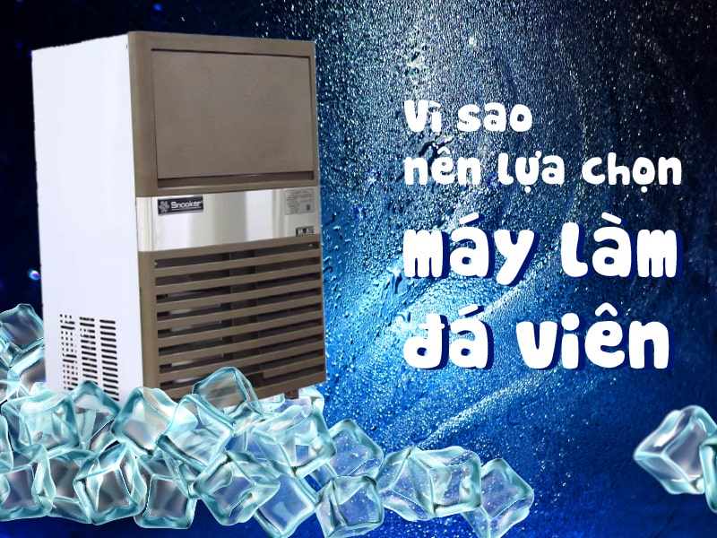 Vì Sao Nên Lựa Chọn Máy Làm đá Viên Min